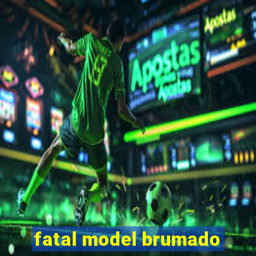 fatal model brumado